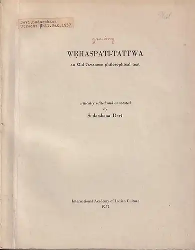 Devi, Sudarshhana: WRHASPATI-TATTWA an old Javanese philosophical text critically edited and annotated. Proefschr. [Diss.] letteren, Univ. Utrecht 1957. 