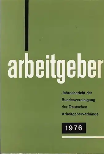 Bundesvereinigung Deutscher Arbeitgeberverband (Hrsg): Jahresbericht der Bundesvereinigung der Deutschen Arbeitgeberverbände 1. Dezember 1975   30. November 1976. Vorgelegt der Mitgliederversammlung in Köln am 9.. 
