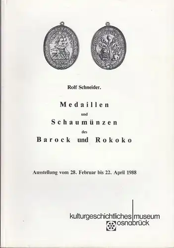 Schneider, Rolf. - kulturgeschichtliches museum osnabrück: Rolf Schneider. Medaillen und Schaumünzen des Barock und Rokoko. Ausstellung vom 28. Februar bis 22. April 1988. kulturgeschichtliches museum...