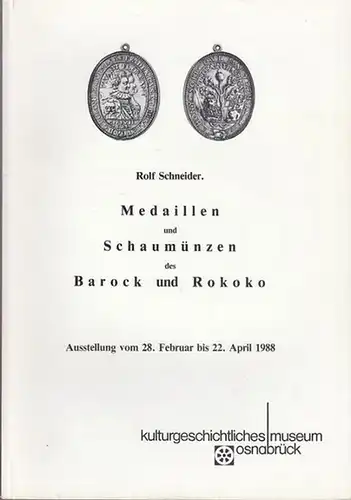 Schneider, Rolf.   kulturgeschichtliches museum osnabrück: Rolf Schneider. Medaillen und Schaumünzen des Barock und Rokoko. Ausstellung vom 28. Februar bis 22. April 1988. kulturgeschichtliches.. 
