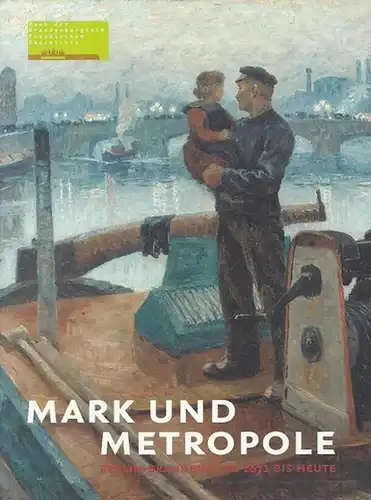 Wilderotter, Hans - Andreas Bernhard (Hrsg.): Mark und Metropole. Berlin - Brandenburg 1871 bis heute. 
