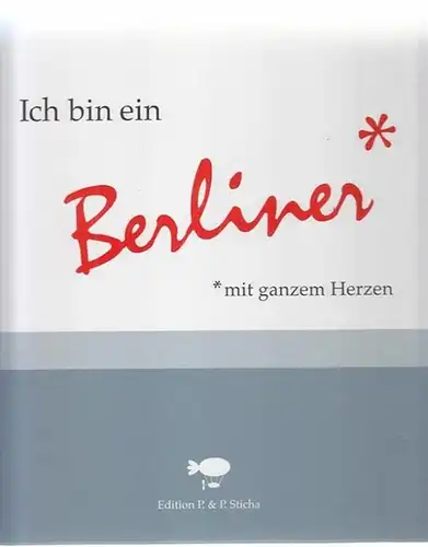 Sticha, Pavel - Hubert von Brunn, Christian Schindler, Katrin Starke u.a: Ich bin ein Berliner *    * mit ganzem Herzen. 