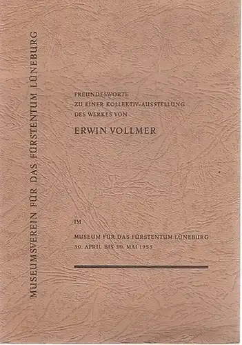 Vollmer, Erwin.- Hans Vollmer, Willy Preetorius / Museumsverein für das Fürstentum Lüneburg (Hrsg.): Freundesworte zu einer Kollektiv-Ausstellung des Werkes von Erwin Vollmer im Museum für das Fürstentum Lüneburg 30.April bis 30.Mai 1955. 