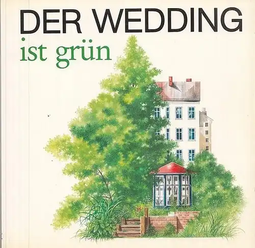 Berlin Wedding.- Bezirksamt Wedding von Berlin, Abt. Bauwesen (Hrsg.): Der Wedding ist grün. 