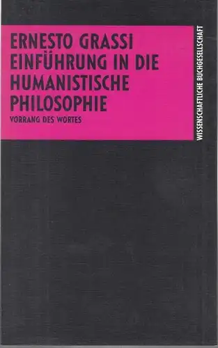 Grassi, Ernesto: Einführung in die Humanistische Philosophie - Vorrang des Wortes. ( Die Philosophie. Einführungen in Gegenstand, Methoden und Ergebnisse ihrer Disziplinen ). 