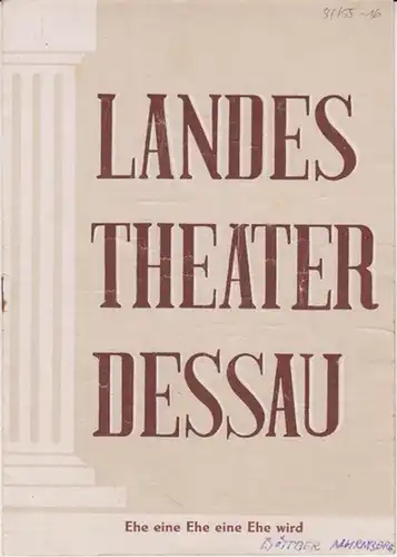 Landestheater Dessau. Heft 16 der Spielzeit 1954 / 1955.   Mit Besetzungsliste zu: Ehe eine Ehe eine Ehe wird ( Lustspiel von Wolfgang Böttcher.. 