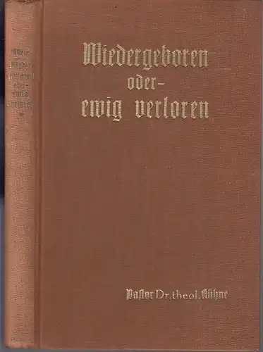 Kühne, Richard: Wiedergeboren oder   ewig verloren. Nebst einigen Artikeln über brennende Fragen lebendigen Christentums. Mit Vorwort von Richard Kühne, Lincoln, Nebraska, USA. I.. 