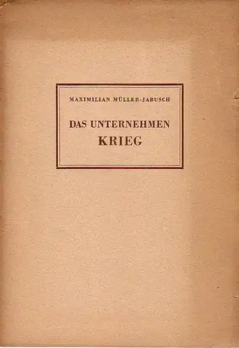 Müller-Jabusch, Maximilian: Das Unternehmen Krieg. Sonderdruck aus 'Deutsche Rundschau', Jahrgang 69, Heft 9, Dezember 1946. 