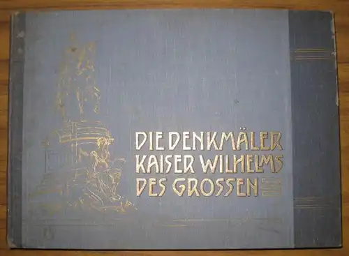 Kuntzemüller, Dr. Otto ( München): Die Denkmäler Kaiser Wilhelms des Grossen. In Abbildungen und erläuterndem Text. 