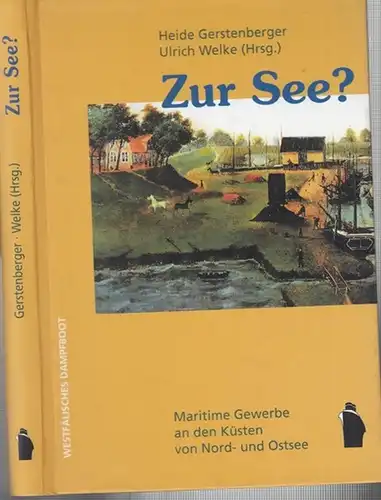 Gerstenberger, Heide / Ulrich Welke (Hrsg.): Zur See ? Maritime Gewerbe an den Küsten von Nord- und Ostsee. 