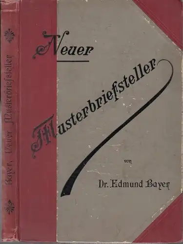 Bayer, Edmund: Neuer Muster-Briefsteller für alle Lebenslagen. Unter Mitwirkung hervorragender Autoritäten bearbeitet von Edmund Bayer. 