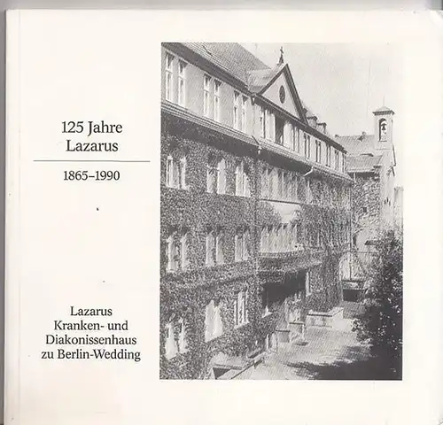 Berlin-Wedding.- Kuratorium der Lazarus Stiftung - H. Albruschat u.a: 125 Jahre Lazarus Kranken- und Diakonissenhaus zu Berlin Wedding 1865 - 1990. (Festschrift). 