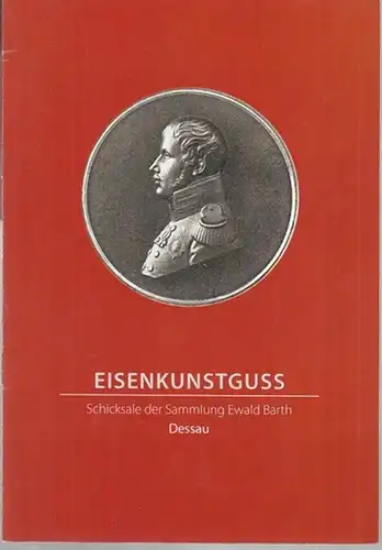 Museum für Stadtgeschichte Dessau (Hrsg.) / Reinhard Melzer ( Autor ): Eisenkunstguss - Schicksale der Sammlung Ewald Barth, Dessau. ( Zwischen Wörlitz und Mosigkau - Schriftenreihe zur Geschichte der Stadt Dessau und Umgebung 66 / 1 ). 