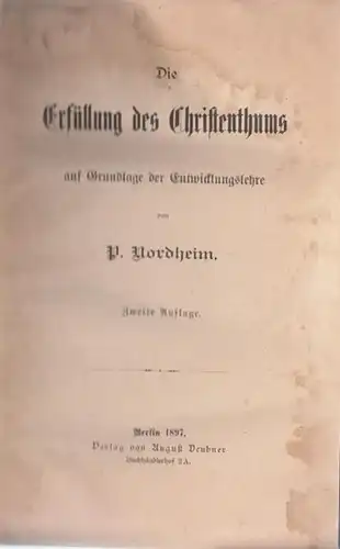 Nordheim, P: Die Erfüllung des Christenthums auf Grundlage der Entwicklungslehre. 