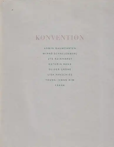 Baumgarten, Armin und Schallenberg, Mirko und Reinhardt, Ute und Rank, Kathrin und Gröne, Oliver und Pakschies, Lisa, und Kim, Young-Hwan und Frank: Konvention. Katalog der Ausstellung vom 11.5. - 27.5.1996 Braunschweig. 