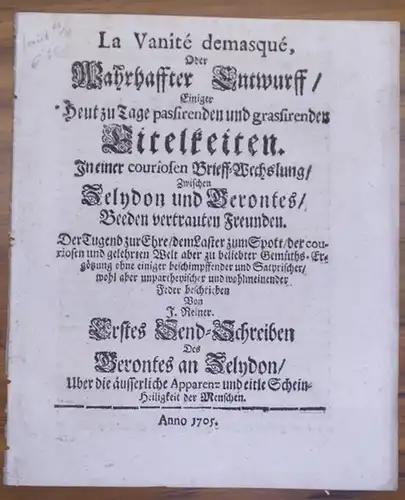 Reiner, J: La Vanite demasque, Oder Wahrhaffter Entwurff / Einiger heut zu Tage passirenden und grassirenden Eitelkeiten. In einer couriosen Brieff-Wechslung / Zwischen Zelydon und Verontes / Beeden vertrauten Freunden. Der Tugend zur Ehre / dem Laster zu