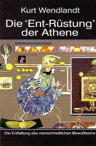 Wendlandt, Kurt und Elfi: Die Ent-Rüstung der Athene. Die Entfaltung des menschheitlichen Bewußtseins. Mit einem Vorwort von Detlef I. Lauf. Herausgeberin: Elfi Wendlandt. 