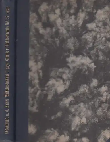 Kaiser Wilhelm Institut (Hrsg.).- Abhandlungen aus dem Kaiser-Wilhelm-Institut: Abhandlungen aus dem Kaiser Wilhelm-Institut für Physikalische Chemie und Elektrochemie. XXVII. (27.) Band 1940, enthaltend die Abhandlungen 142 bis 176. 