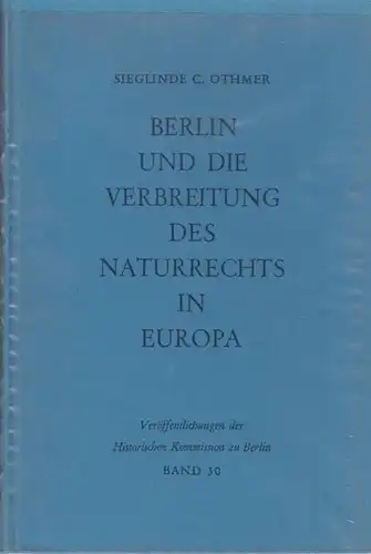 Othmer, Sieglinde C: Berlin und die Verbreitung des Naturrechts in Europa. (Veröffentlichungen der Historischen Kommision zu Berlin, Bd. 30). 