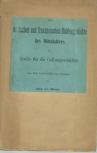 Mörner, Julius von: Die deutschen und französischen Heldengedichte des Mittelalters als Quelle für die Culturgeschichte. Aus dem handschriftlichen Nachlass. Mit Vorwort. 