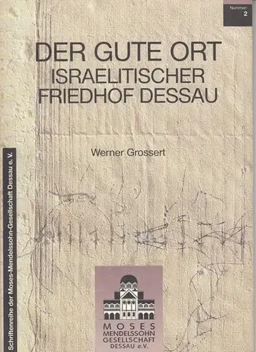 Grossert, Werner - Schriftenreihe der Moses-Mendelssohn Gesellschaft: Der Israelitische Friedhof Dessau - ( Einbandtitel: Der gute Ort ). (= Schriftenreihe der Moses-Mendelssohn Gesellschaft 2). 