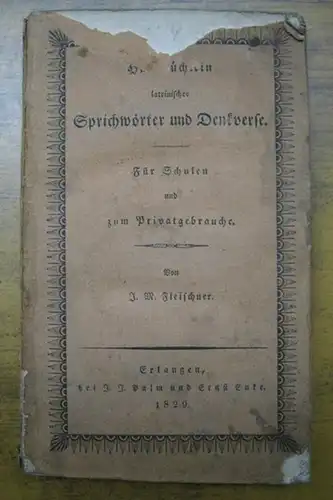 Fleischner, J. M: Handbüchlein sorgfältig ausgewählter lateinischer Sprichwörter und Denkverse, mit entsprechender teutscher Uibersetzung. In zwei und fünfzig von Leichtern zum Schwerern übergehenden Lektionen. Für Schulen und zum Privatgebrauche. 