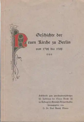 Neue Kirche zu Berlin. - Paul Kirmß (Hrsg.): Die Geschichte der Neuen Kirche zu Berlin von 1708 bis 1908 - Festschrift zum zweihundertjährigen Jubiläum der Neuen Kirche im Auftrag der Gemeinde-Körperschaften herausgegeben. 