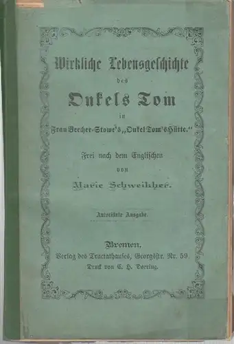 Beecher - Stowe, Harriet. - Schweikher, Marie: Wirkliche Lebensgeschichte des Onkels Tom in Frau Beecher - Stowe's ' Onkel Tom ' s Hütte. ' Frei nach dem Englischen von Marie Schweikher. Autorisirte Ausgabe. 