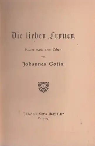 Cotta, Johannes: Die lieben Frauen. Bilder nach dem Leben von Johannes Cotta. 
