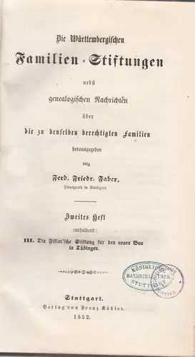 Faber, Ferd. Friedr. (Hrsg.): Die Württembergischen Familien-Stiftungen nebst genealogischen Nachrichten über die zu denselben berechtigten Familien. Zweites Heft, enthaltend: III. Die Fikler´sche Stiftung für den neuen Bau in Tübingen. 