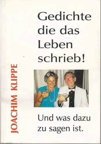 Klippe, Joachim: Gedichte die das Leben schrieb! Und was dazu zu sagen ist. 