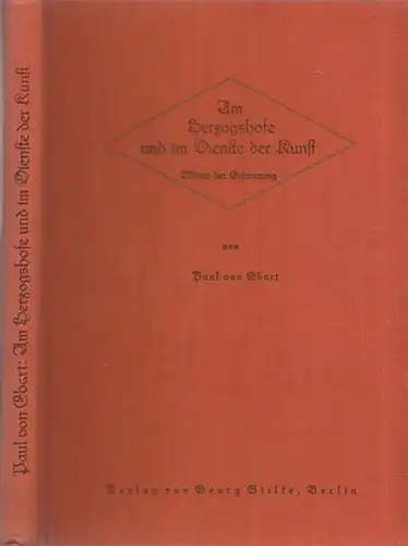 Ebart, Paul von: Am Herzoghofe und im Dienste der Kunst. Blätter der Erinnerungen. 