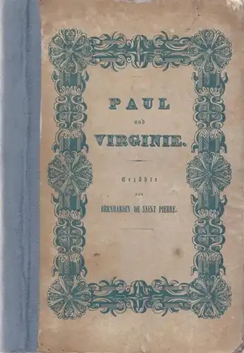 Bernhardin de Saint Pierre, (Jacques-Henri): Paul und Virginie eine wahre Geschichte d. J. 1726 - 1744, dem treu bewährten und väterlichen Freunde der Vollendeten nacherzählt. 