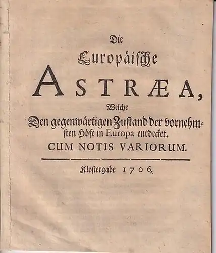 [ Scholberg, Ferdinand Ehrenfried von:]: Die Europäische Astraea, Welche Den gegenwärtigen Zustand der vornehmsten Höfe in Europa entdecket. Cum notis variorum. 
