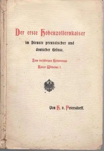 Wilhelm I. - Herman v. Petersdorff: Der erste Hohenzollernkaiser im Dienste preußischer und deutscher Größe. Zum 100jährigen Geburtstage Wilhelm I. von Herman v. Petersdorff. 