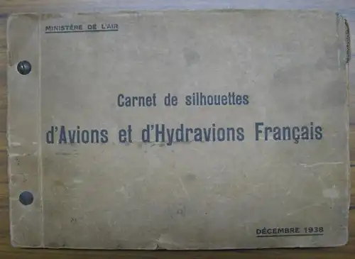 Ministere de l ' Air (Ed.): Carnet de silhouettes d ' Avions et d ' Hydravions Francais. Decembre 1938. 