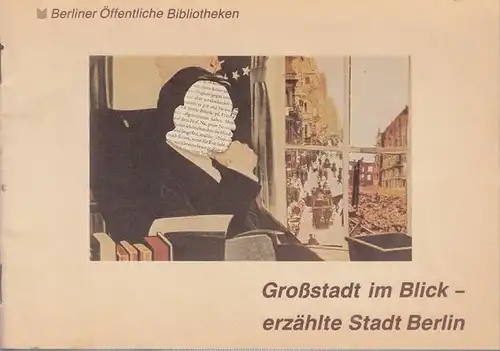 Amerika - Gedenkbibliothek / Berliner Zentralbibliothek (Hrsg.) / Heinz Jobke (Bearb.): Großstadt im Blick - erzählte Stadt Berlin. ( Berliner Öffentliche Bibliotheken ). 