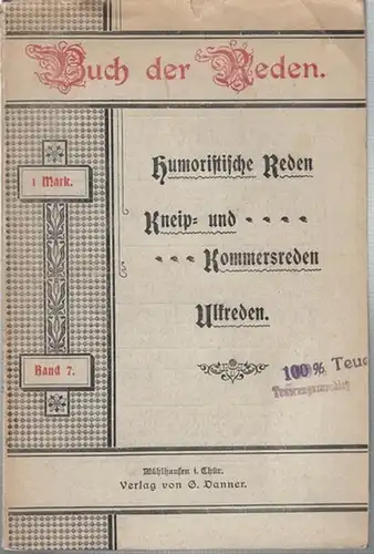 Danner, G: Buch der Reden. Eine reichhaltige Sammlung ernster und heiterer Reden, Ansprachen und Toaste in Poesie und Prosa. ( = Danner ' s Buch der Reden Band 7: Humoristische Reden, Kneip- und Kommersreden, Ulkreden ). 