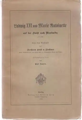 Ludwig XVI.- Ernst von Stockmar / Emil Daniels (Hrsg.): Ludwig XVI und Marie Antoinette auf der Flucht nach Montmédy i. J. 1791. Aus dem Nachlasse des Freiherrn Ernst von Stockmar herausgegeben. 