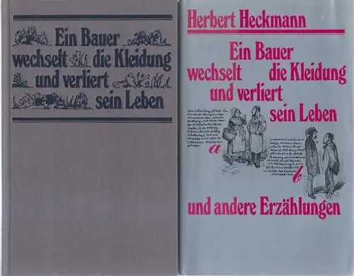 Heckmann, Herbert: Ein Bauer wechselt die Kleidung und verliert sein Leben und andere Erzählungen aus den Jahren Neunzehnhundertfünfzig bis Neunzehnhundertachtzig. 