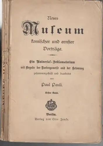 Neues Museum komischer und ernster Vorträge. Erster Band. Ein Universal-Deklamatorium mit Angabe der Vortragsweise und der Betonung zusammengestellt und bearbeitet von Paul Pauli