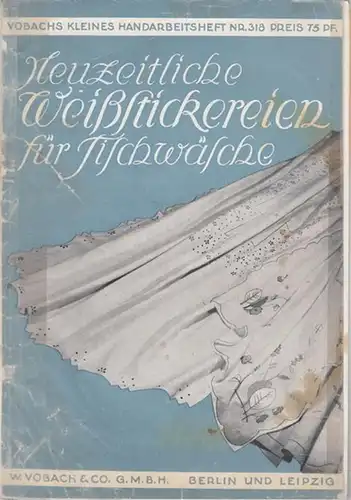 W. Vobach & Co. (Hrsg.): Neuzeitliche Weißstickereien für Tischwäsche. ( Vobachs kleines Handarbeitenheft Nr. 318 ). 