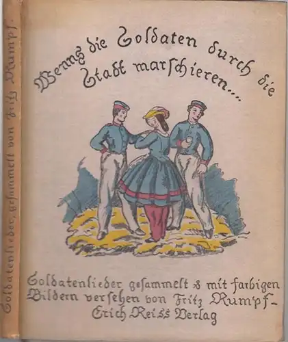 Rumpf, Fritz ( Illustrationen ): Wenns die Soldaten durch die Stadt marschieren. - Soldatenlieder gesammelt und mit neunzehn vielfarbigen handkolorierten, ganzseitigen Bildern versehen von Fritz Rumpf. 