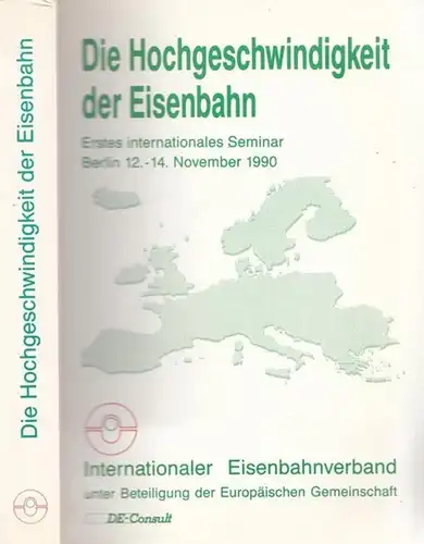 Internationaler Eisenbahnverband / DE-Consult / Union Internationale des Chemins de fer, Paris (Hrsg.): Die Hochgeschwindigkeit der Eienbahn. Erstes internationales Seminar Berlin 12. - 14. November 1990. Synthese der Beiträge. 