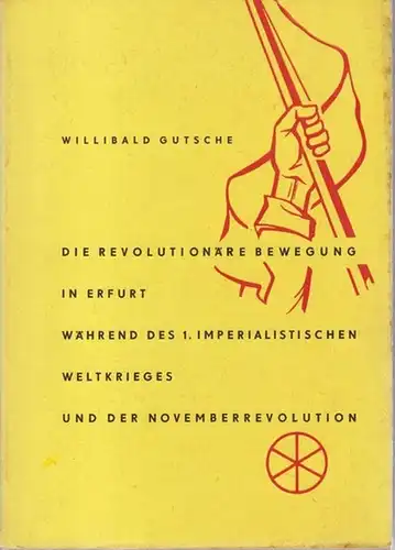 Gutsche, Willibald: Die revolutionäre Bewegung in Erfurt während des 1. imperialistischen Weltkrieges und der Novemberrevolution. ( = Beiträge zur Geschichte der Stadt Erfurt, Heft 7 ). 