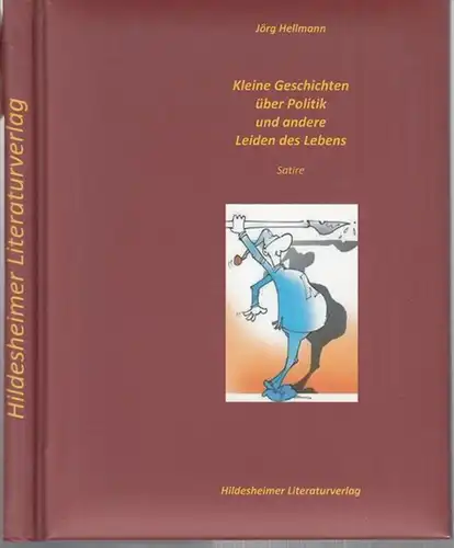 Hellmann, Jörg. - Zeichnungen: Jonas Bruns: Kleine Geschichten über Politik und andere Leiden des Lebens. Dazu einige Nachrichten, die es wert sind, der Nachwelt nachhaltig in Erinnerung zu bleiben. 