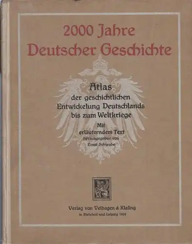 Schwabe, Ernst (Hrsg.): 2000 Jahre Deutscher Geschichte. Atlas der geschichtlichen Entwickelung Deutschlands bis zum Weltkriege. Mit erläuterndem Text hrsg. von Ernst Schwabe. 