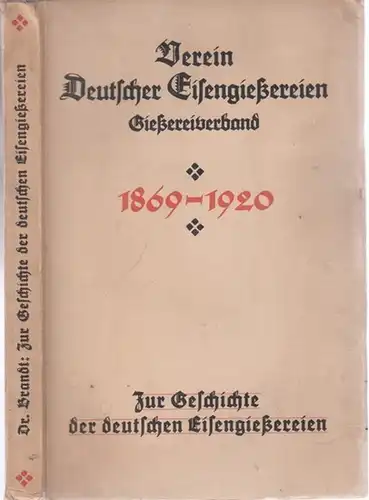 Brandt, Otto (Hrsg.): Zur Geschichte der deutschen Eisengießereien - Festschrift zur fünfzigsten Hauptversammlung des Vereins Deutscher Eisengießereien, Gießereiverband. 