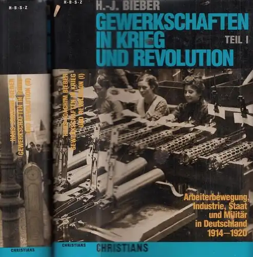 Bieber, Hans-Joachim: Gewerkschaften in Krieg und Revolution. 2 Teile in 2 Bänden. Arbeiterbewegung, Industrie, Staat uns Militär in Deutschland 1914 - 1920. 