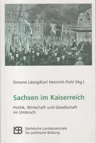 Lässig, Simone / Pohl, Karl Heinrich: Sachsen im Kaiserreich. Politik, Wirtschaft und Gesellschaft im Umbruch. 